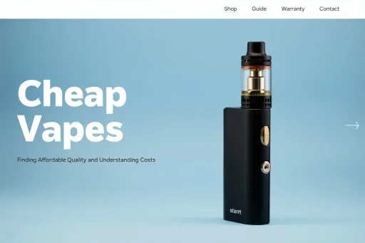 Cheap Vapes: Finding Affordable Quality and Understanding Costs